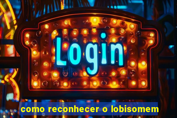 como reconhecer o lobisomem